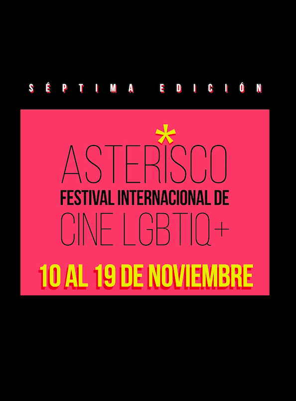 SÉPTIMA EDICIÓN DE ASTERISCO,  FESTIVAL INTERNACIONAL DE CINE LGBTIQ+